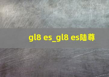 gl8 es_gl8 es陆尊